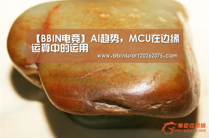【BBIN电竞】AI趋势,MCU在边缘运算中的运用(图2) BBIN电竞